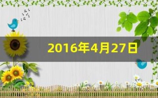 2016年4月27日(2016年4月27日农历是多少)