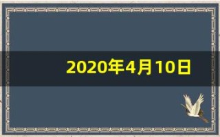 2020年4月10日黄历(2020年四月十日是黄道吉日吗)