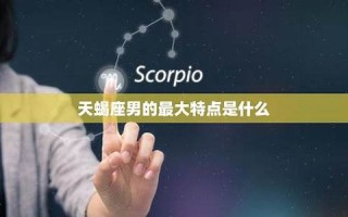 天蝎座男生(天蝎座男生喜欢一个人的表现)