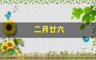 二月廿六(二月廿六是什么好日子)