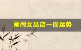闹闹女巫店一周运势(闹闹女巫店一周运势 最新2024)