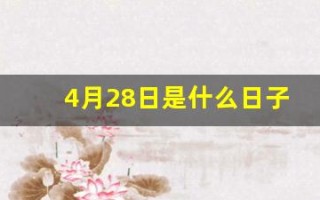 4月28日是什么日子(4月28日是啥日子)