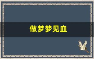 做梦梦见血(做梦梦见血腥场面是什么意思)