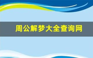 周公解梦大全查询网(周公解梦大全查询网梦见蛇)