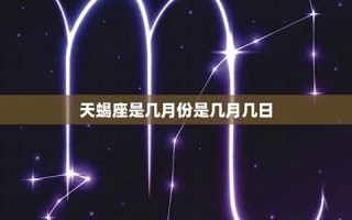 天蝎座是几月到几月(天蝎座是几月到几月几号)